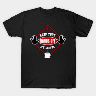 Keep Your Hands Off My Coffee by Basement Mastermind T-Shirt